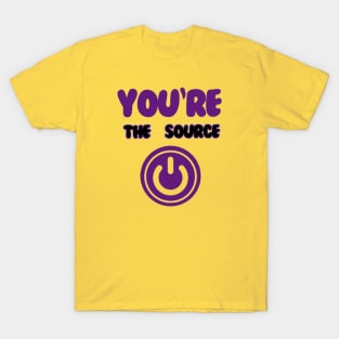 You're the source. T-Shirt